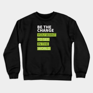 be the change you want to see in the world Crewneck Sweatshirt